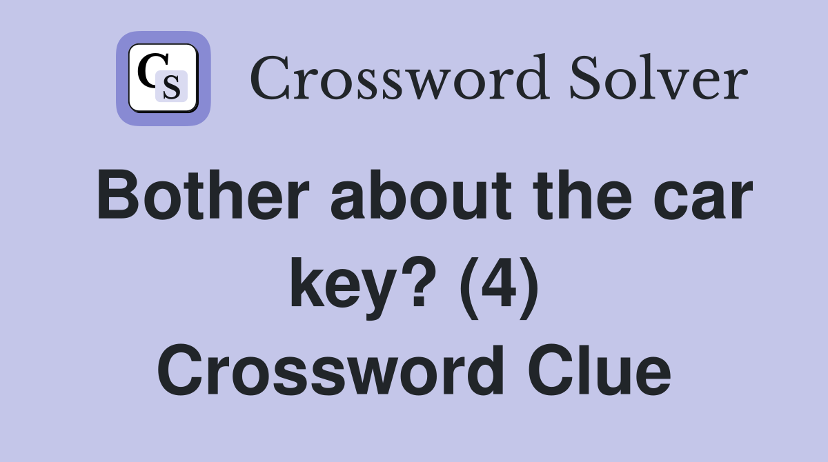 Bother about the car key? (4) Crossword Clue