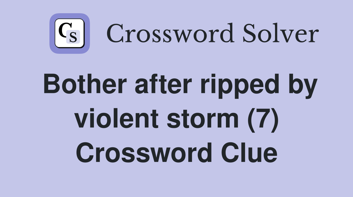 Bother after ripped by violent storm (7) Crossword Clue