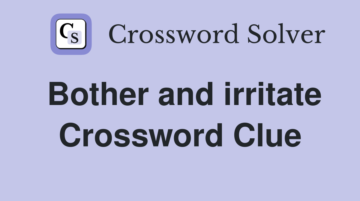 Bother and irritate Crossword Clue