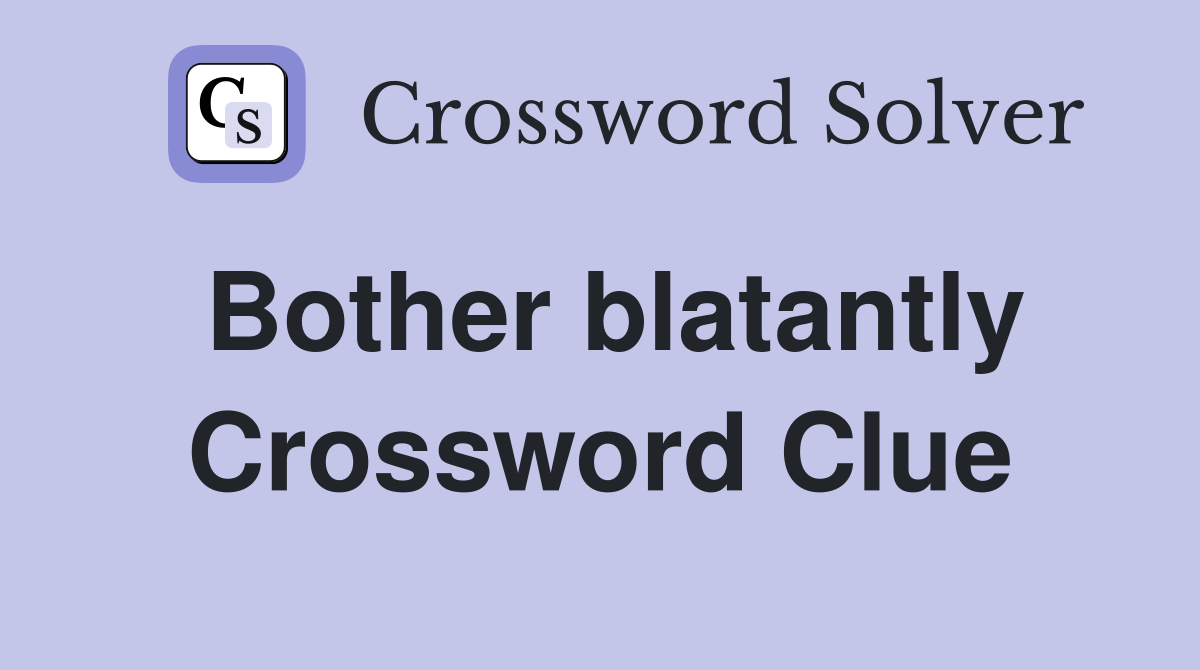 Bother blatantly Crossword Clue