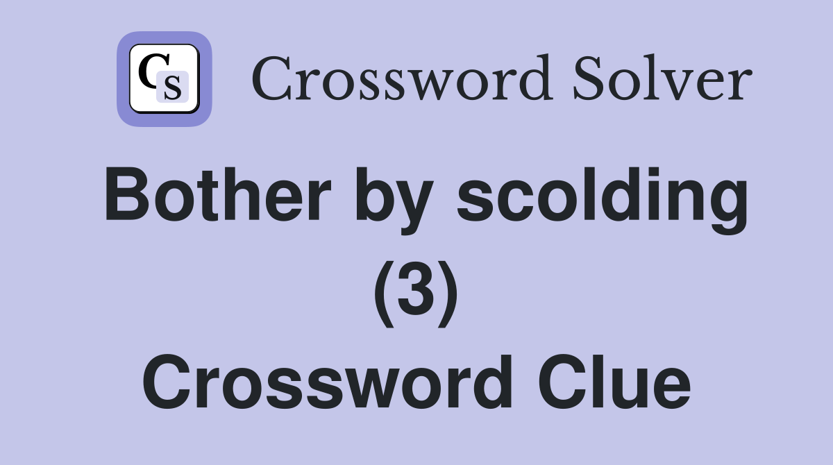 Bother by scolding (3) Crossword Clue