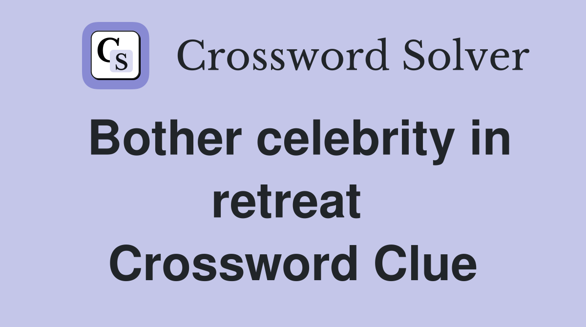 Bother celebrity in retreat  Crossword Clue