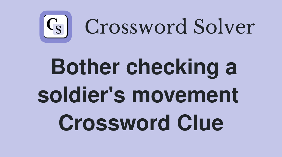 Bother checking a soldier's movement  Crossword Clue