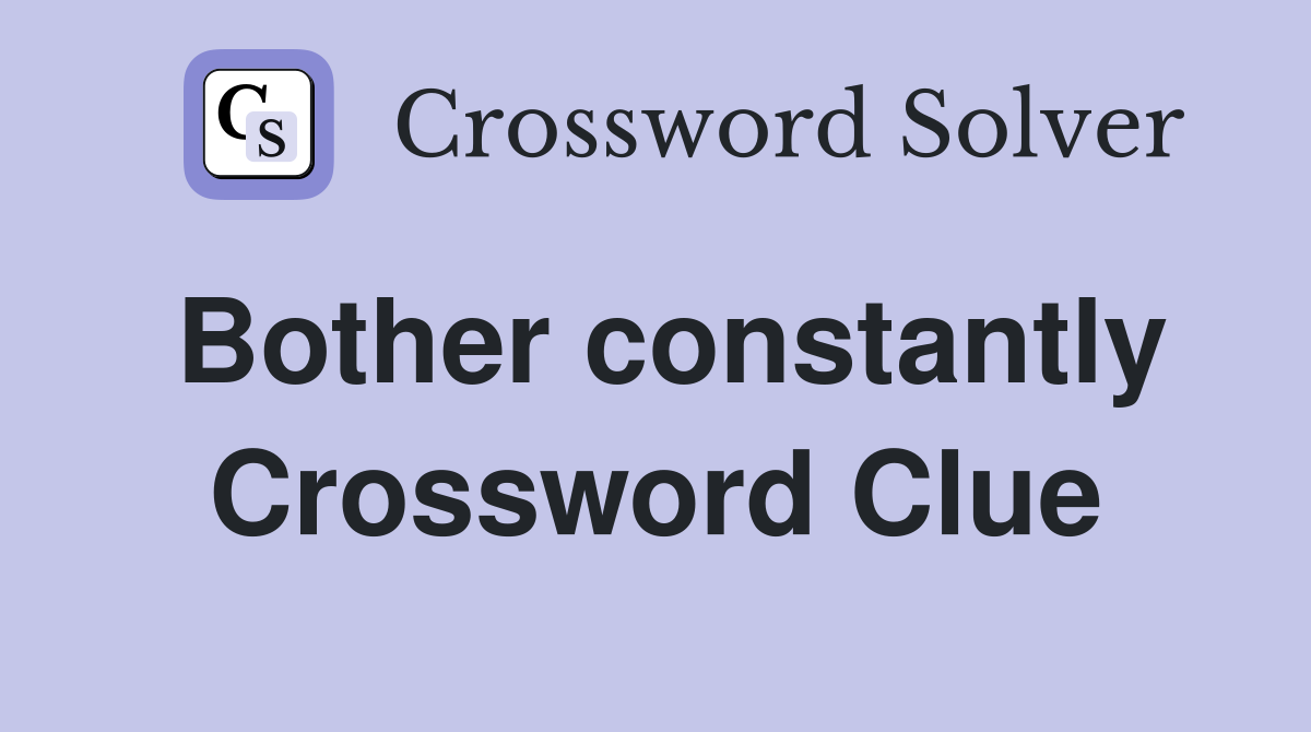 Bother constantly Crossword Clue