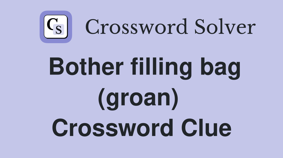 Bother filling bag (groan)  Crossword Clue