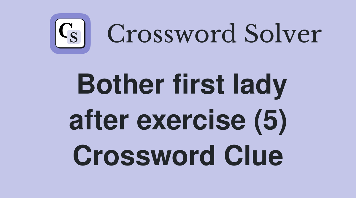 Bother first lady after exercise (5) Crossword Clue