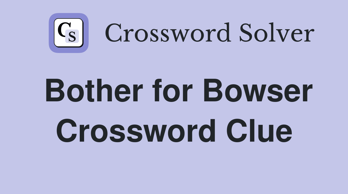 Bother for Bowser Crossword Clue