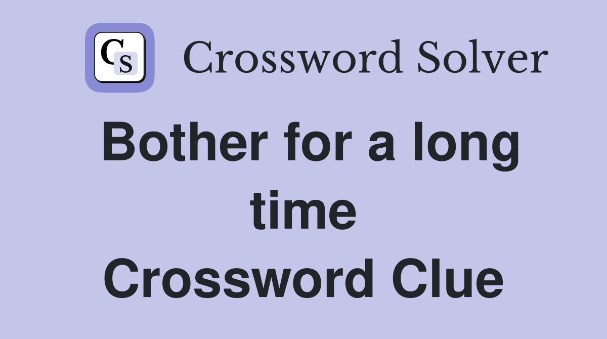 Bother for a long time Crossword Clue