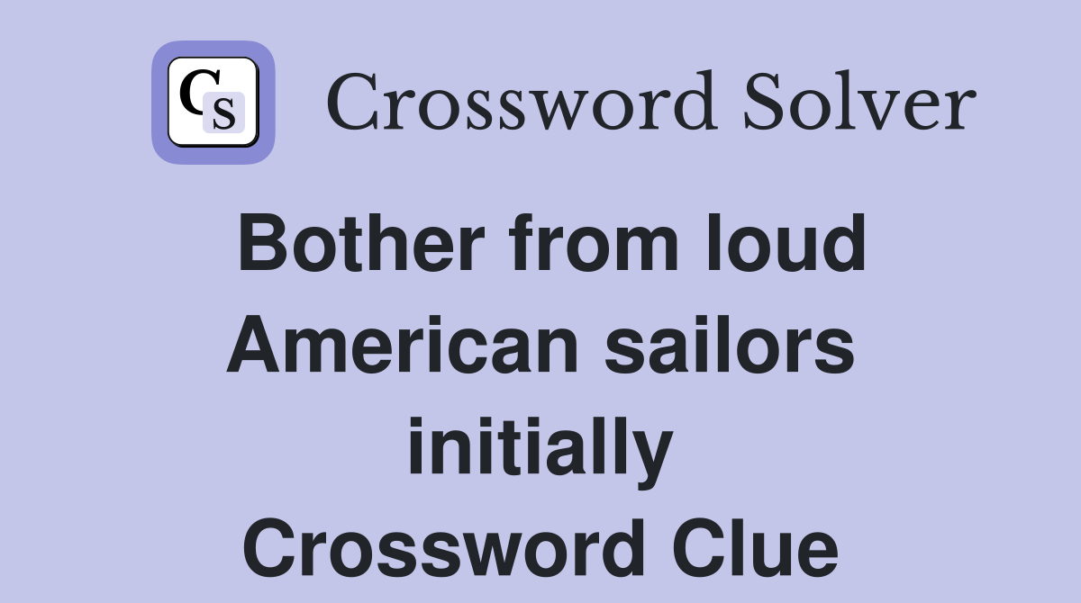 Bother from loud American sailors initially Crossword Clue