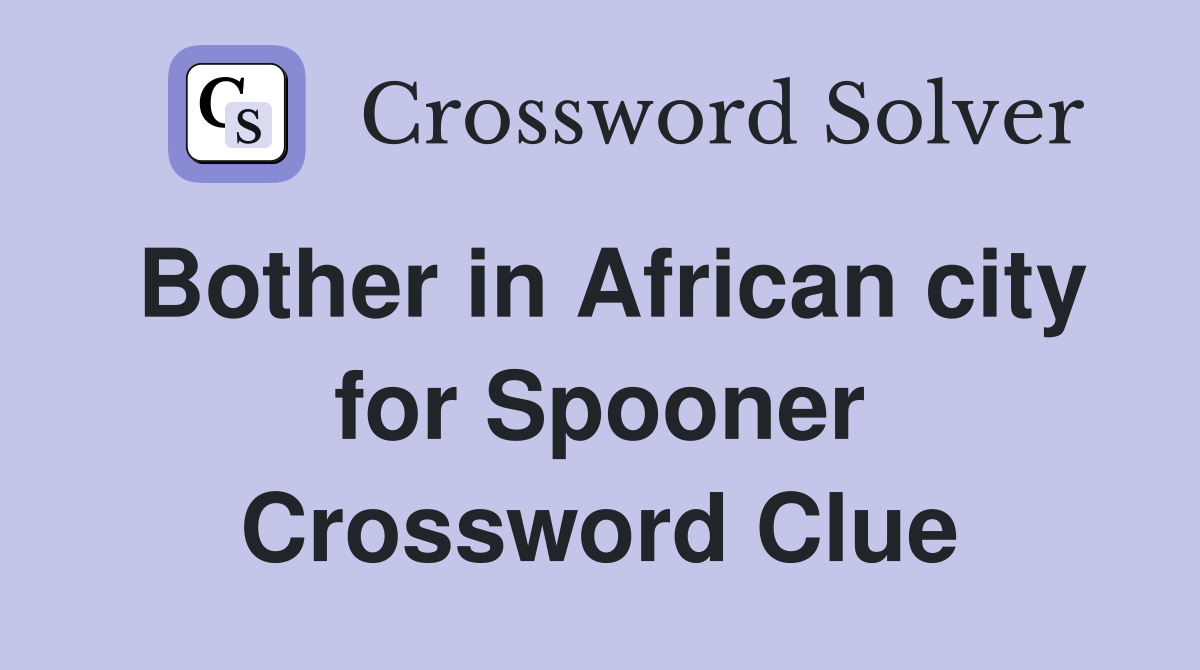 Bother in African city for Spooner Crossword Clue