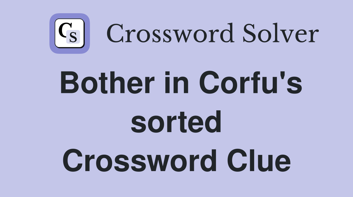 Bother in Corfu's sorted Crossword Clue