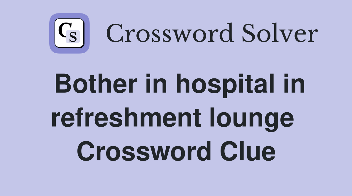 Bother in hospital in refreshment lounge  Crossword Clue