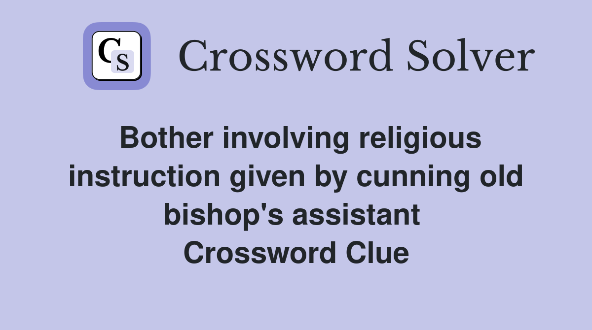 Bother involving religious instruction given by cunning old bishop's assistant  Crossword Clue