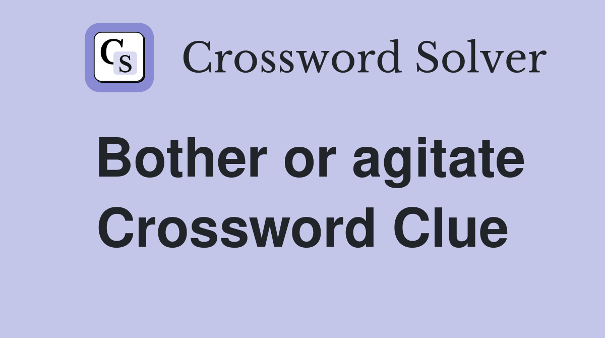 Bother or agitate Crossword Clue