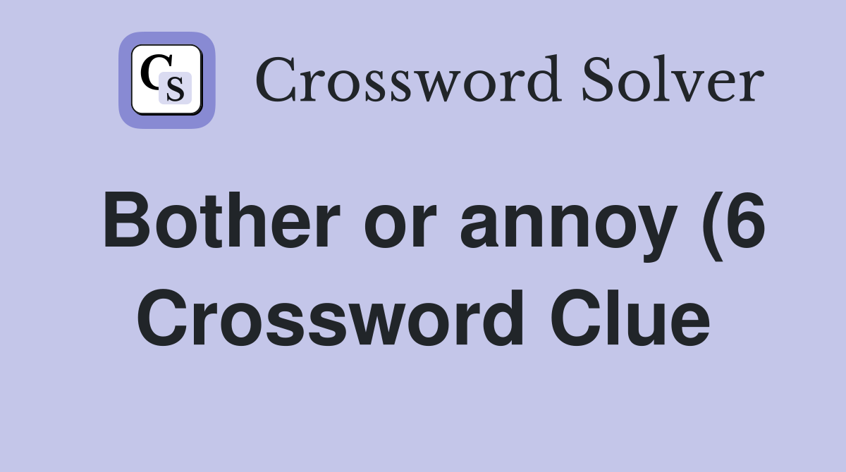 Bother or annoy (6) Crossword Clue Answers Crossword Solver Bother or annoy (6) Crossword Clue Answers Crossword Solver