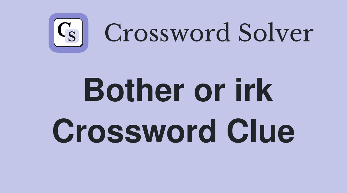 Bother or irk Crossword Clue