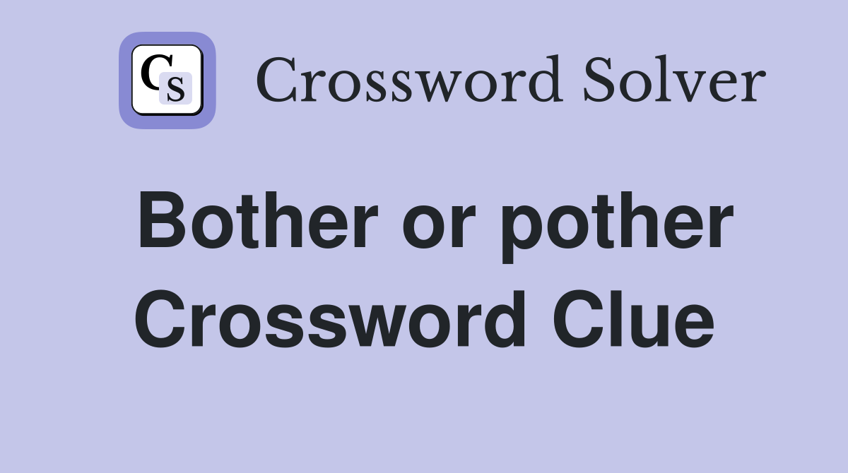 Bother or pother Crossword Clue