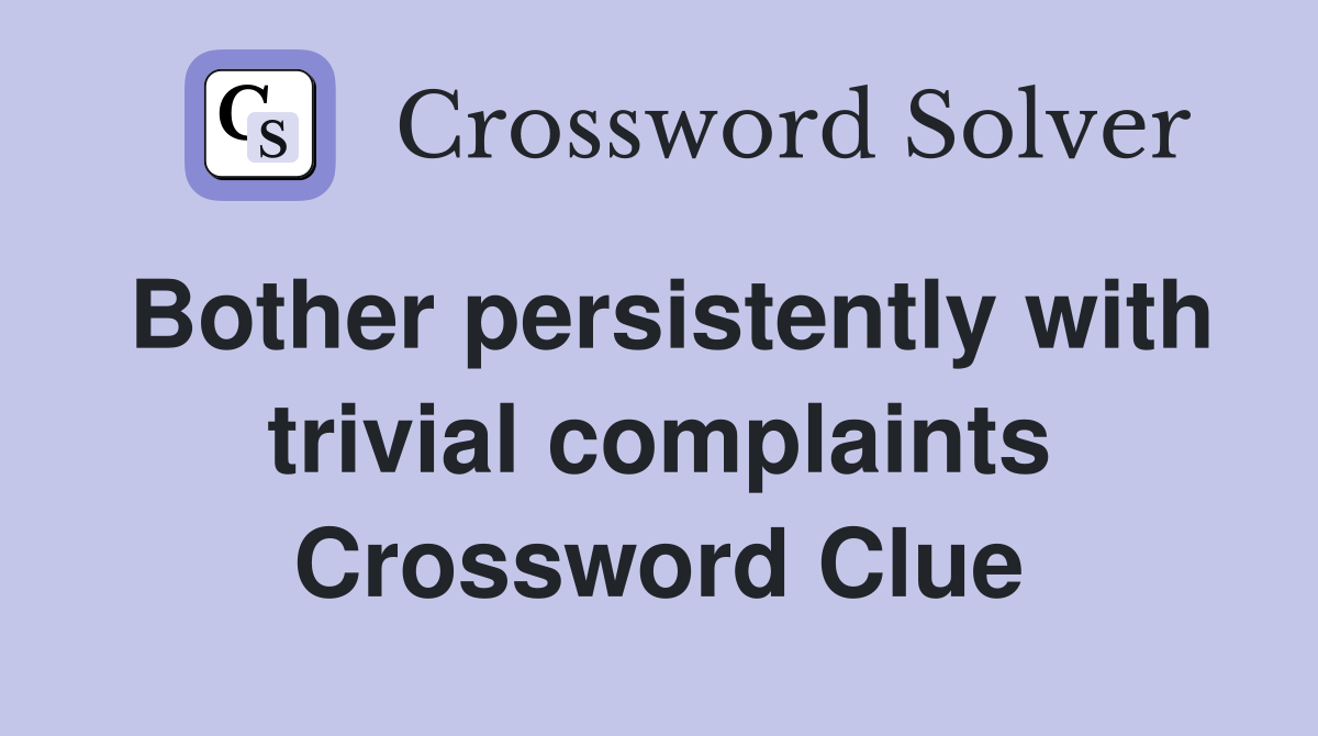 Bother persistently with trivial complaints Crossword Clue