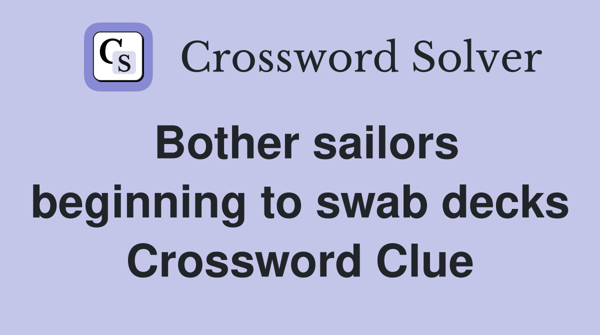 Bother sailors beginning to swab decks Crossword Clue