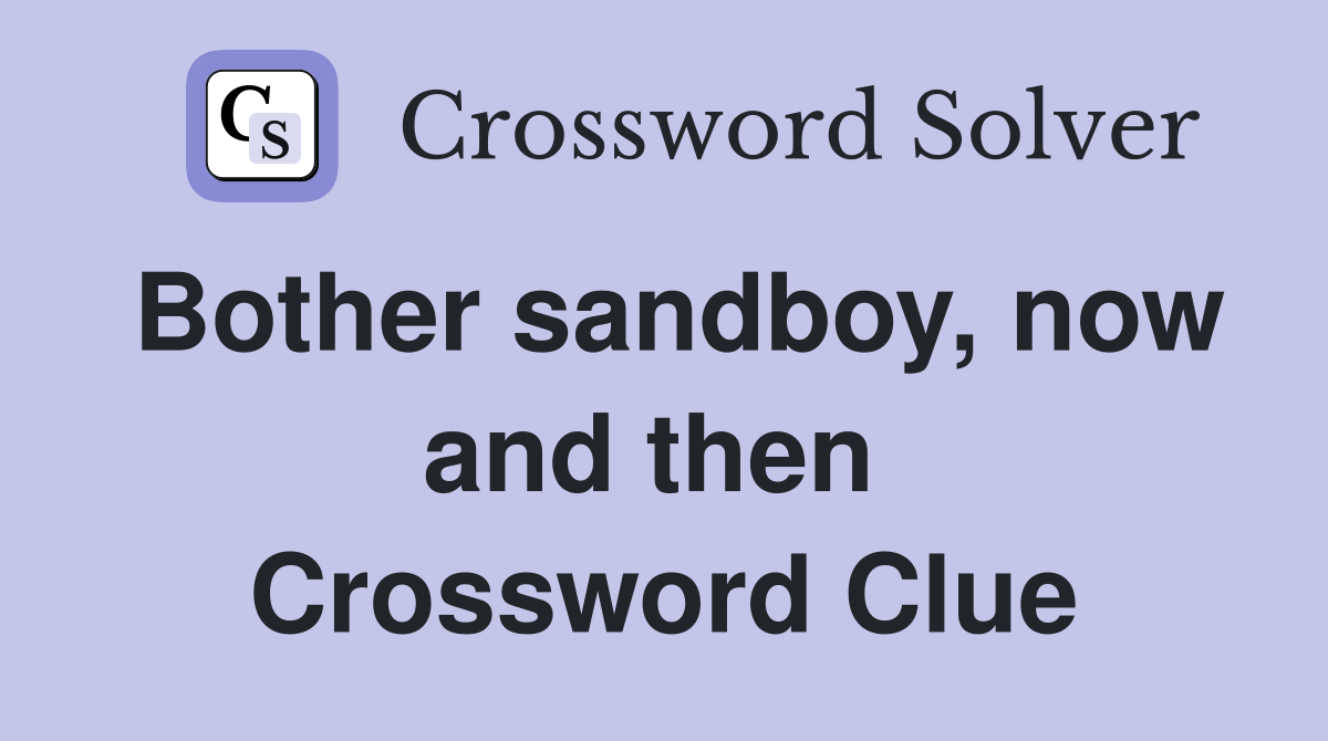 Bother sandboy, now and then  Crossword Clue