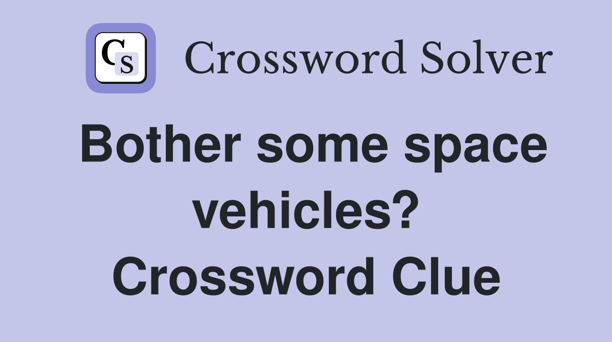 Bother some space vehicles? Crossword Clue