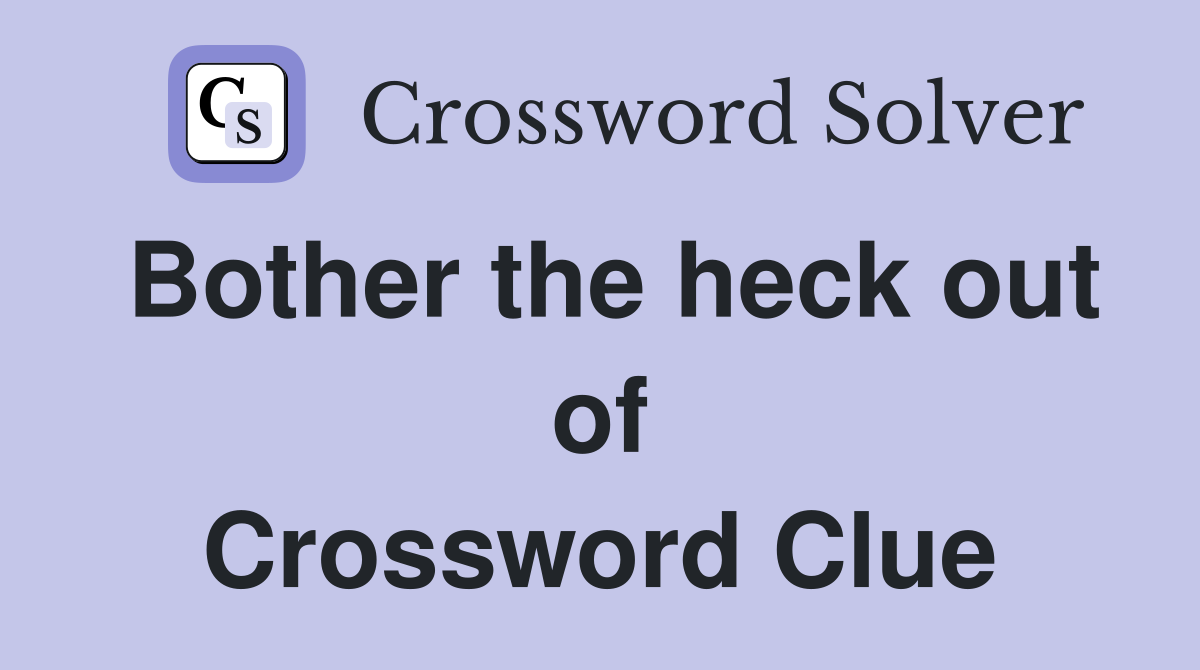 Bother the heck out of Crossword Clue