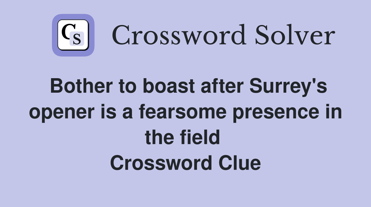Bother to boast after Surrey's opener is a fearsome presence in the field  Crossword Clue