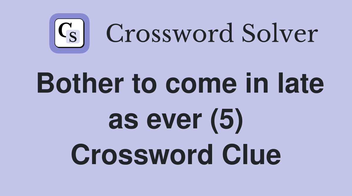 Bother to come in late as ever (5) Crossword Clue