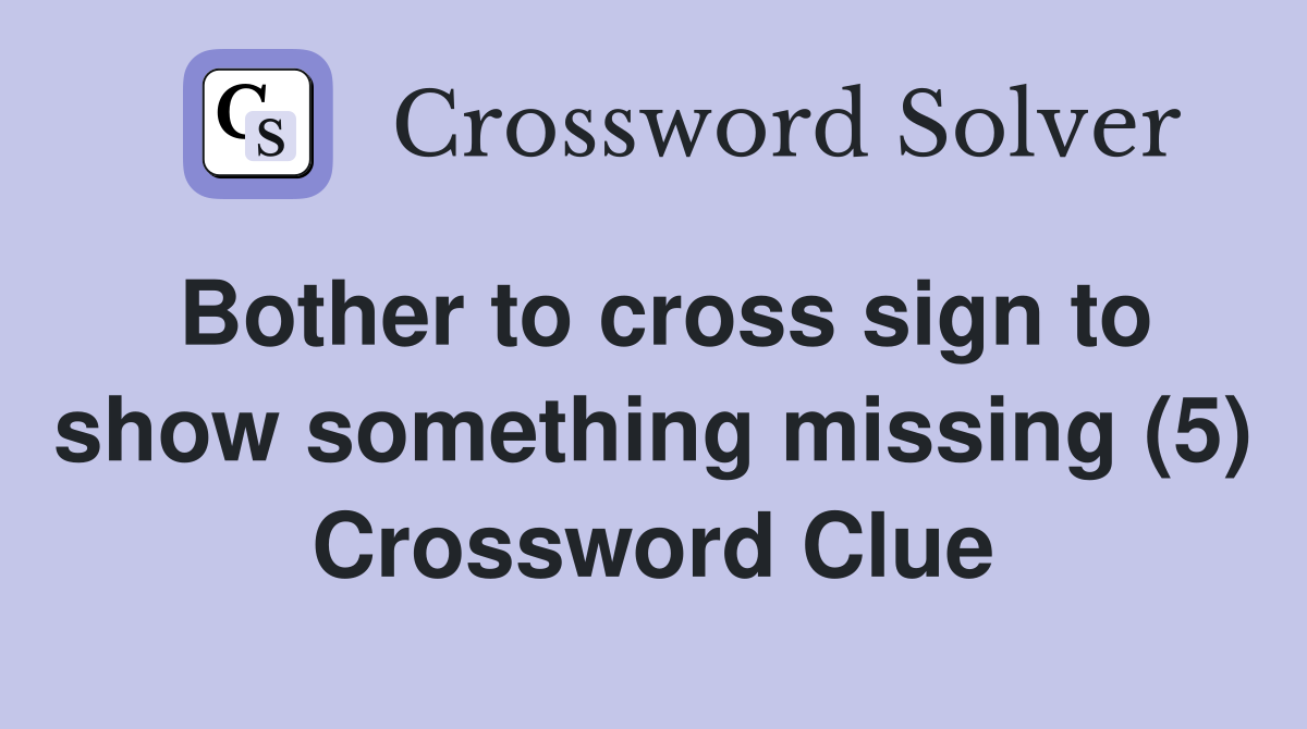 Bother to cross sign to show something missing (5) Crossword Clue