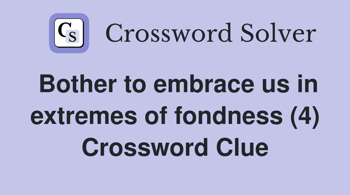 Bother to embrace us in extremes of fondness (4) Crossword Clue