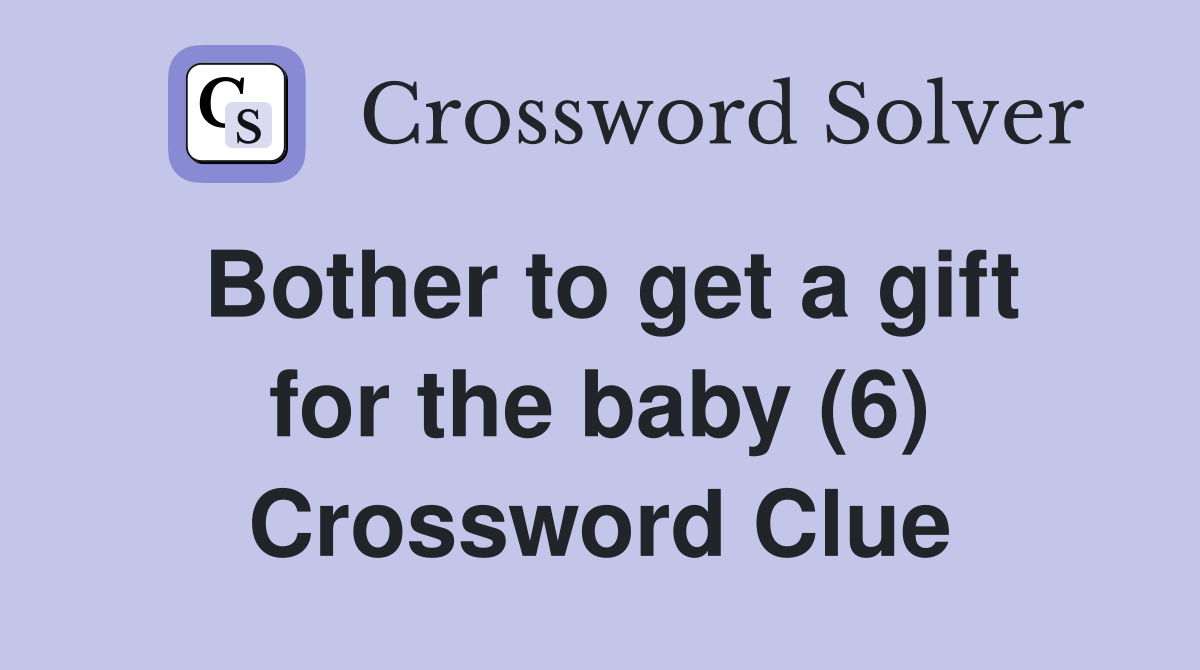 Bother to get a gift for the baby (6) Crossword Clue