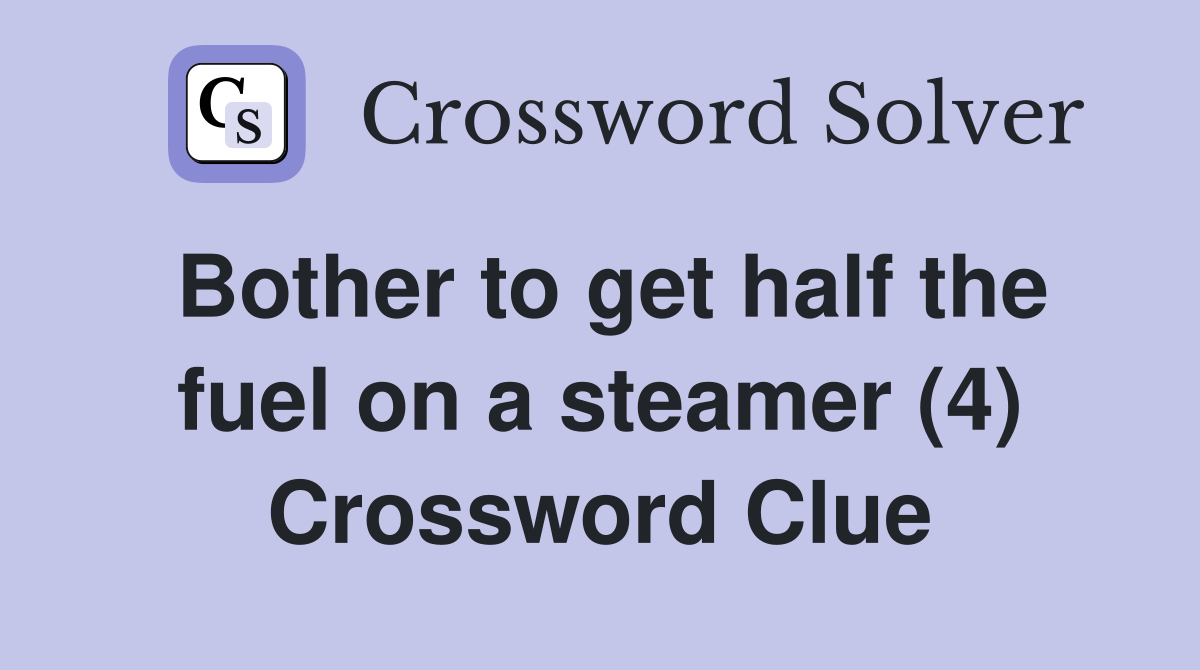 Bother to get half the fuel on a steamer (4) Crossword Clue