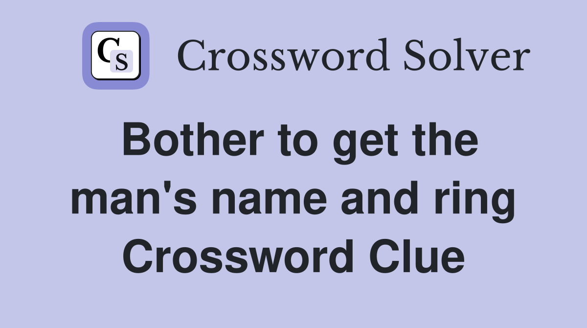 Bother to get the man's name and ring Crossword Clue