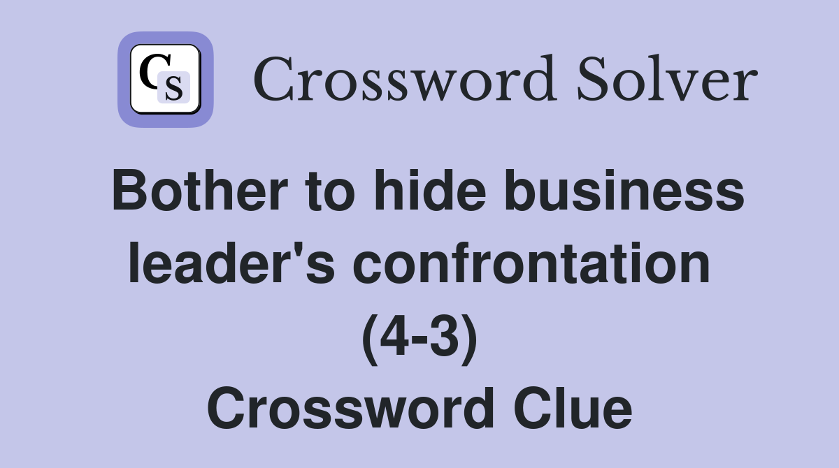 Bother to hide business leader's confrontation (4-3) Crossword Clue