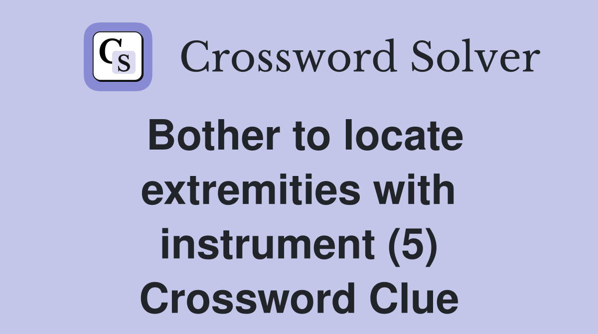 Bother to locate extremities with instrument (5) Crossword Clue