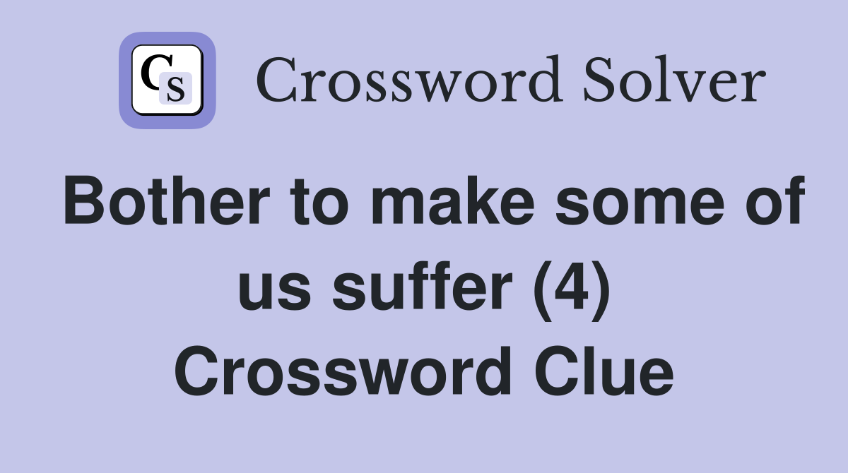 Bother to make some of us suffer (4) Crossword Clue