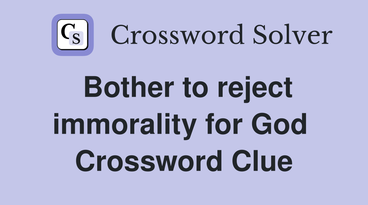 Bother to reject immorality for God  Crossword Clue