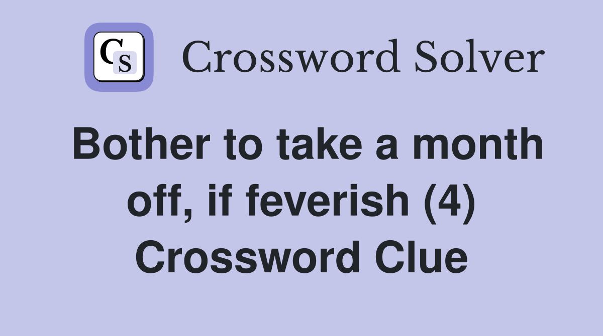 Bother to take a month off, if feverish (4) Crossword Clue