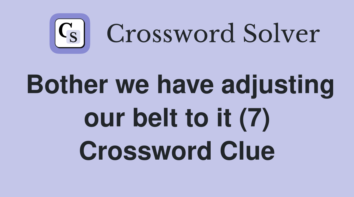 Bother we have adjusting our belt to it (7) Crossword Clue