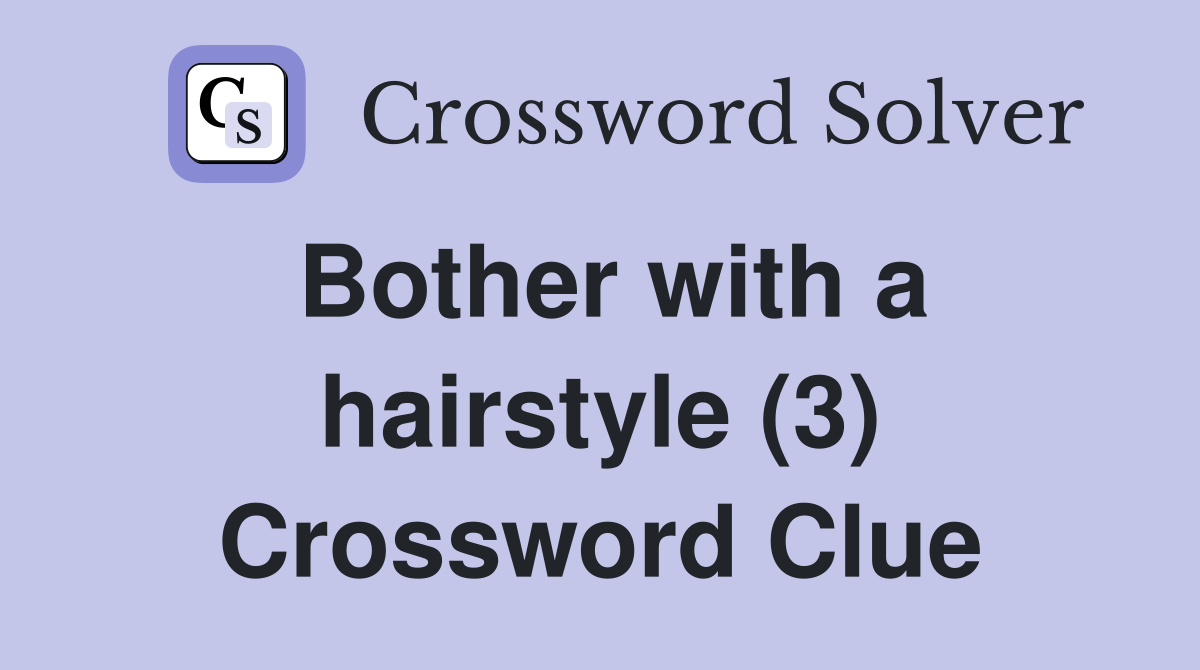 Bother with a hairstyle (3) Crossword Clue