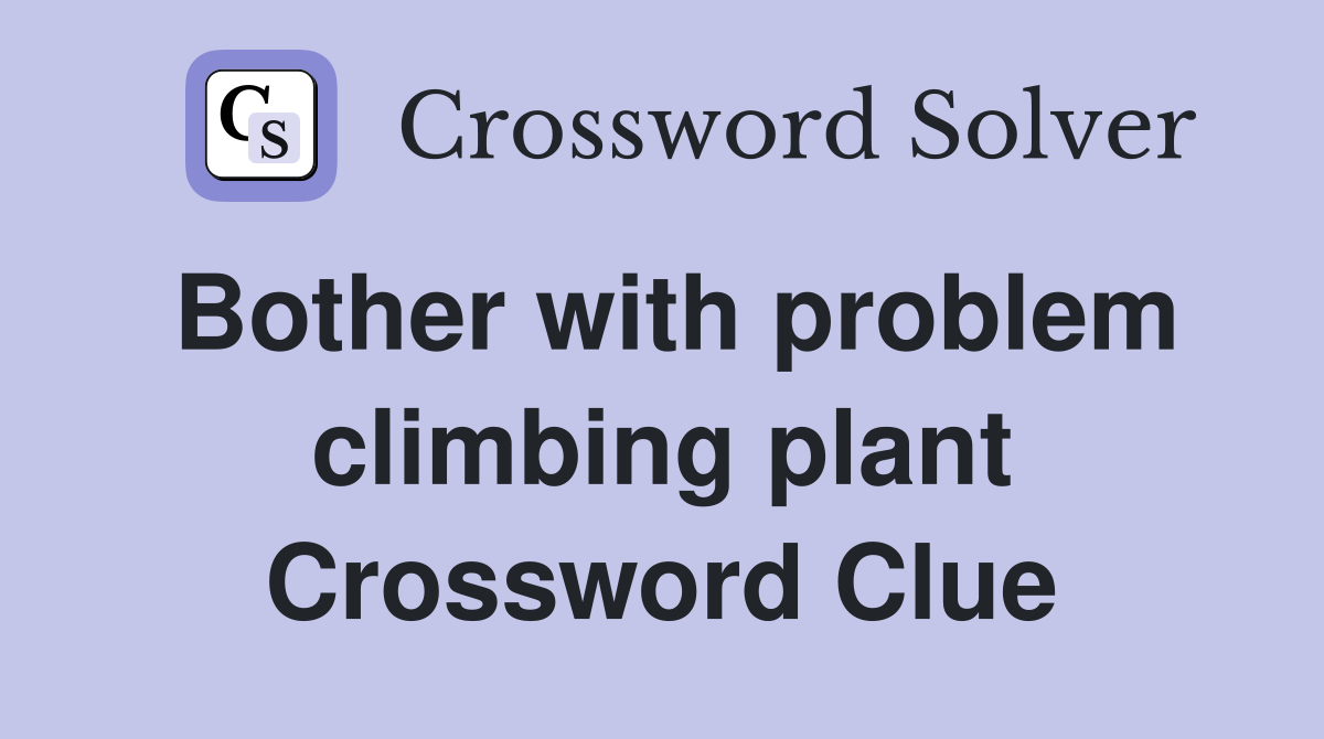 Bother with problem climbing plant Crossword Clue