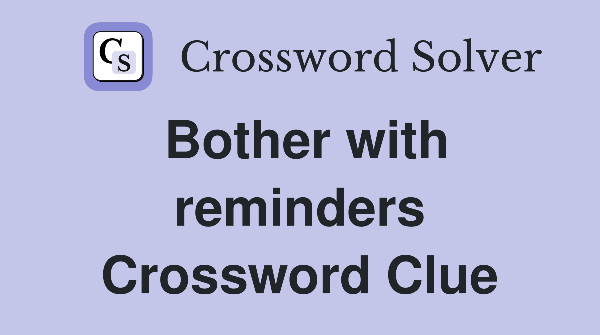 Bother with reminders Crossword Clue