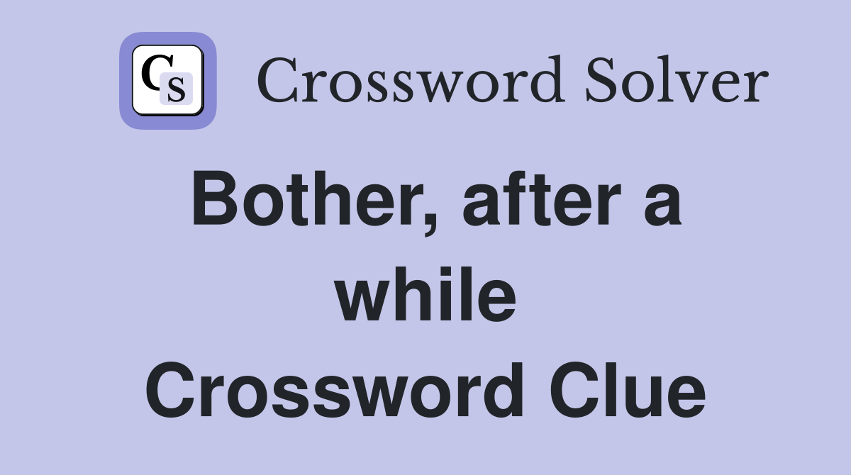 Bother, after a while Crossword Clue