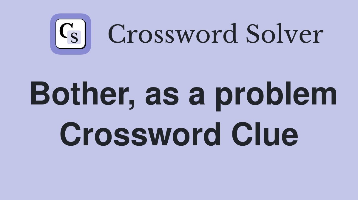 Bother, as a problem Crossword Clue