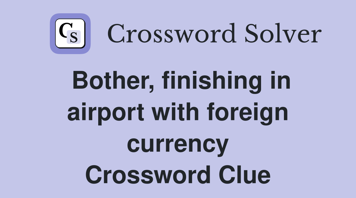 Bother, finishing in airport with foreign currency Crossword Clue