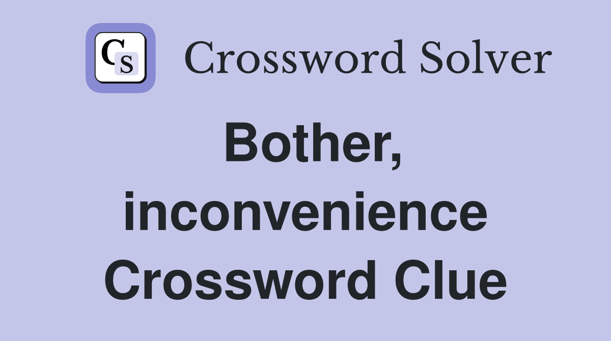 Bother, inconvenience Crossword Clue