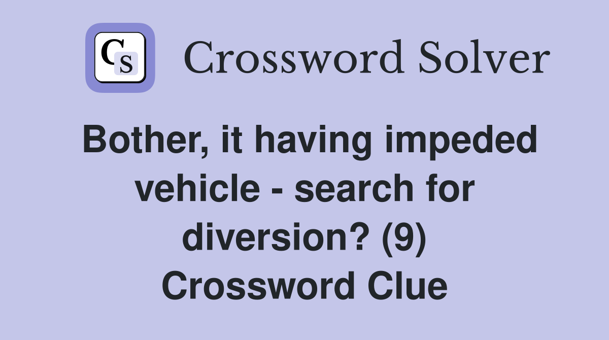 Bother, it having impeded vehicle - search for diversion? (9) Crossword Clue