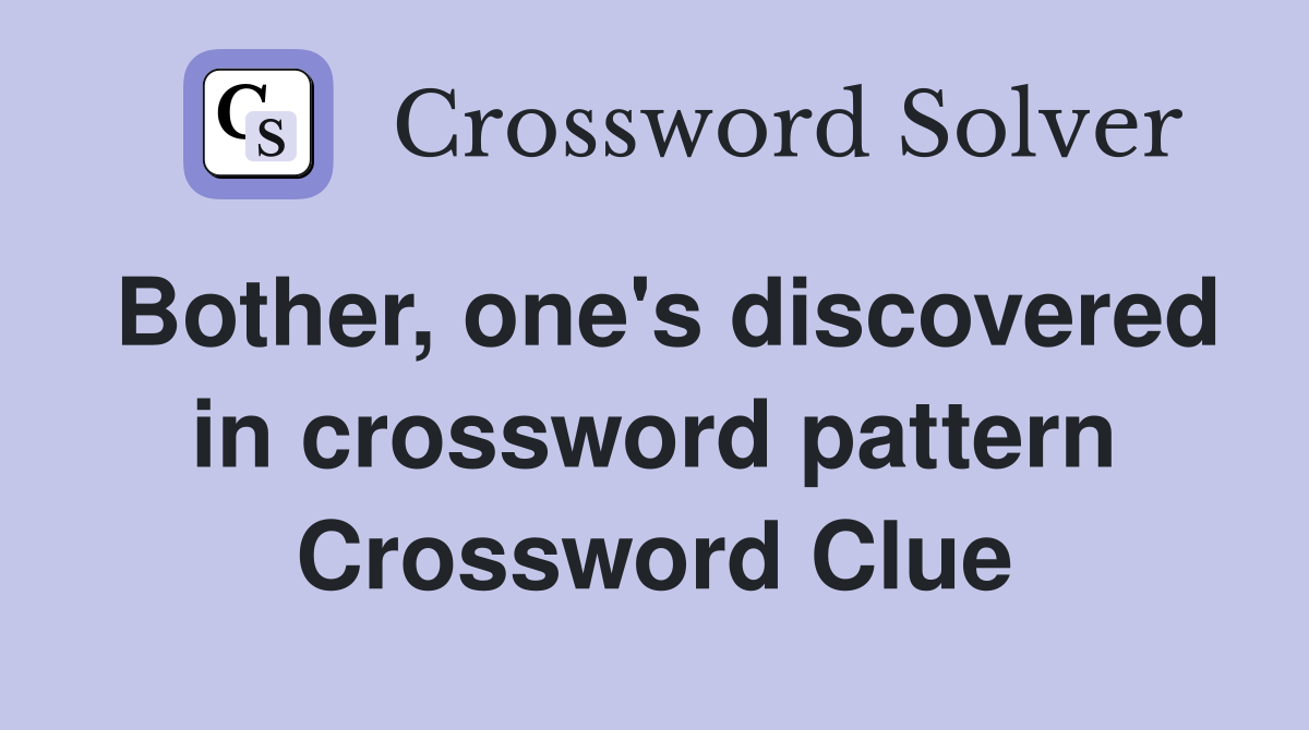 Bother, one's discovered in crossword pattern Crossword Clue