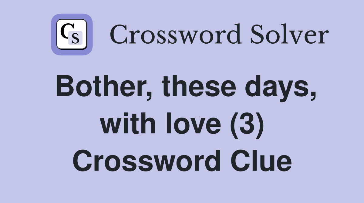 Bother, these days, with love (3) Crossword Clue
