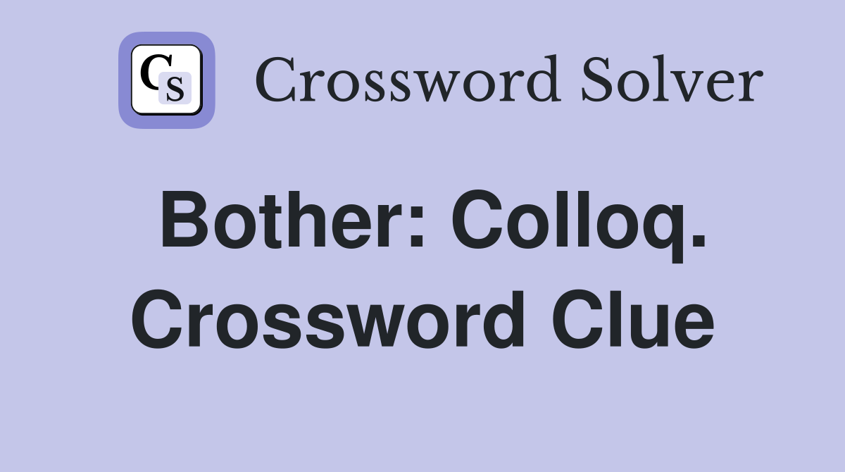 Bother: Colloq. Crossword Clue